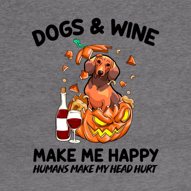 Dachshund & Wine Make Me Happy Humans Make My Head Hurt T-shirt by kimmygoderteart